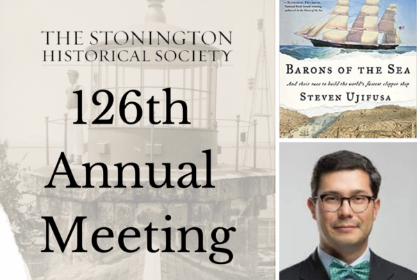 The image is a grid of 3 images. On the left is the biggest image. It is a sepia-toned picture of the Stonington Lighthouse Museum Tower, with a young boy standing behind the tower rails. The text over the image reads The Stonington Historical Society 126th Annual Meeting. On the right, two images are stacked on top of each other. The top right is a picture of Steven Ujifusa's book Barons of the Sea, which features a large image of a clipper ship. The image below is a photo of Steven Ujifusa himself. He has short, dark hair and is wearing fashionable glasses and a bow tie.